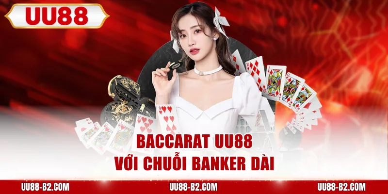 Baccarat UU88 với chuỗi Banker dài