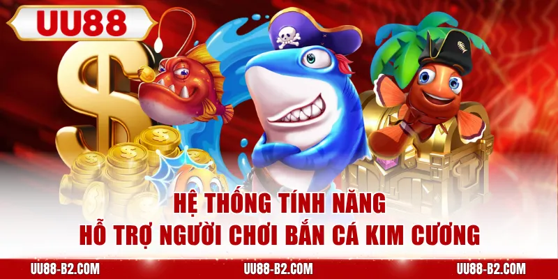 Hệ thống tính năng hỗ trợ người chơi bắn cá kim cương