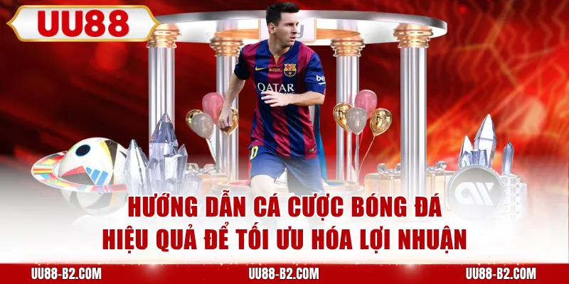 Hướng dẫn cá cược bóng đá hiệu quả để tối ưu hóa lợi nhuận