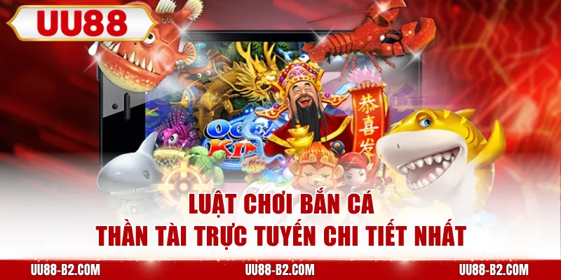 Luật chơi bắn cá thần tài trực tuyến chi tiết nhất
