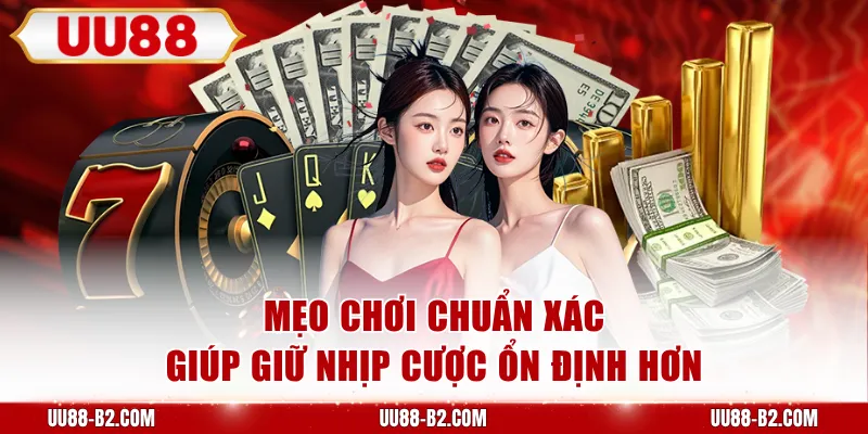 Mẹo chơi chuẩn xác giúp giữ nhịp cược ổn định hơn