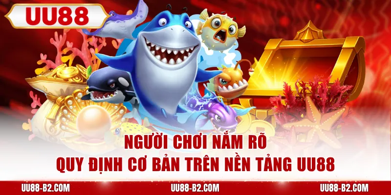 Người chơi nắm rõ quy định cơ bản trên nền tảng UU88