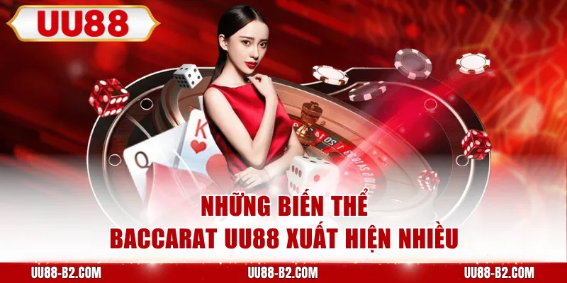 Những biến thể Baccarat UU88 xuất hiện nhiều
