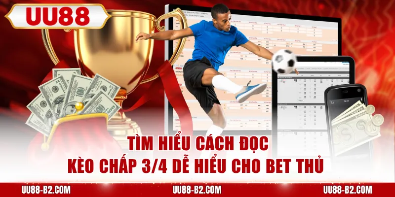 Tìm hiểu cách đọc kèo chấp 3/4 dễ hiểu cho bet thủ