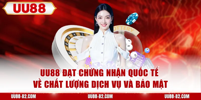 UU88 đạt chứng nhận quốc tế về chất lượng dịch vụ và bảo mật